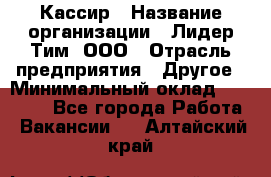 Кассир › Название организации ­ Лидер Тим, ООО › Отрасль предприятия ­ Другое › Минимальный оклад ­ 19 000 - Все города Работа » Вакансии   . Алтайский край